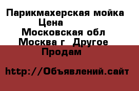 Парикмахерская мойка › Цена ­ 2 000 - Московская обл., Москва г. Другое » Продам   
